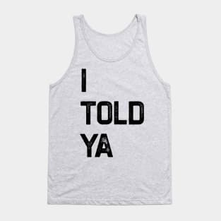 I Told Ya Tank Top